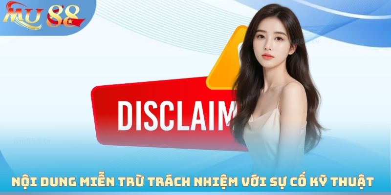 Nội dung miễn trừ trách nhiệm với sự cố kỹ thuật